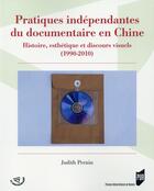 Couverture du livre « Pratiques indépendantes du documentaire en Chine ; histoire, esthétique et discours visuels (1990-2010) » de Judith Pernin aux éditions Pu De Rennes