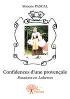 Couverture du livre « Confidences d'une provençale ; passions en Luberon » de Simone Pascal aux éditions Editions Edilivre