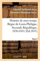Couverture du livre « Histoire de mon temps. regne de louis-philippe, seconde republique, 1830-1851. t. 3 » de Beaumont-Vassy aux éditions Hachette Bnf