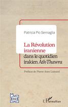 Couverture du livre « La révolution iranienne dans le quotidien irakien Ath-Thawra » de Patricia Pic-Sernaglia aux éditions L'harmattan