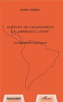 Couverture du livre « Acteurs de changement en Amerique Latine : Un demi-siècle d'expériences » de Daniel Dommel aux éditions L'harmattan