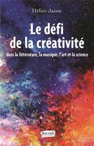 Couverture du livre « Le défi de la créativité ; dans la littérature, la musique, l'art et la science » de Helios Jaime aux éditions Fauves