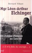 Couverture du livre « Monseigneur Léon Arthur Elchinger ; un évêque français au Concile » de Bernard Xibaut aux éditions Cerf