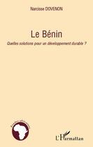 Couverture du livre « Le Bénin ; quelles solutions pour un développement durable ? » de Narcisse Dovenon aux éditions L'harmattan