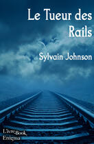 Couverture du livre « Le tueur des rails » de Sylvain Johnson aux éditions L'ivre Book
