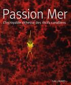 Couverture du livre « Passion mer ; l'incroyable richesse des récifs coralliens » de  aux éditions Gallimard-loisirs