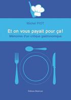 Couverture du livre « Et on vous payait pour ça ! mémoires d'un critique gastronomique » de Michel Piot aux éditions Benevent
