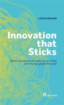 Couverture du livre « Innovation that sticks ; reach success as a leader in your field with the spaghetti principle » de Lars Sudmann aux éditions La Charte