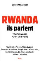 Couverture du livre « Rwanda : ils parlent ; témoignages pour l'histoire » de Laurent Larcher aux éditions Seuil