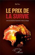 Couverture du livre « Le prix de la survie ; l'enfer des industries d'exploitation minière au Sénégal » de Iba Fall aux éditions L'harmattan