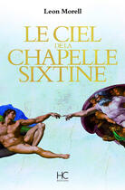 Couverture du livre « Le ciel de la chapelle Sixtine » de Leon Morell aux éditions Herve Chopin