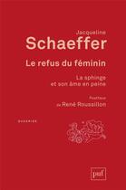 Couverture du livre « Le refus du féminin : la sphinge et son âme en peine » de Jacqueline Schaeffer aux éditions Puf