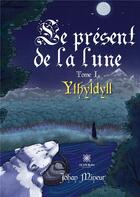 Couverture du livre « Le présent de la lune Tome 1 : ythyldyll » de Johan Mineur aux éditions Le Lys Bleu