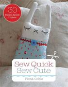 Couverture du livre « Sew quick, sew cute 30 simple, speedy projects » de Fiona Goble aux éditions Ivy Press