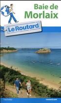 Couverture du livre « Guide du Routard : la baie de Morlaix » de Collectif Hachette aux éditions Hachette Tourisme