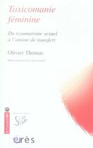 Couverture du livre « Toxicomanie féminine ; du traumatisme sexuel à l'amour de transfert » de Olivier Thomas aux éditions Eres