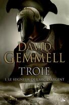 Couverture du livre « Troie Tome 1 : le seigneur de l'arc d'argent » de David Gemmell aux éditions Bragelonne