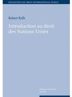 Couverture du livre « Introduction au droit des Nations Unies » de Kolb R. aux éditions Helbing