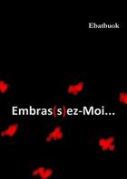 Couverture du livre « Embras(s)ez-moi » de Ebatbuok aux éditions Lulu
