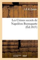 Couverture du livre « Les crimes secrets de napoleon buonaparte, faits historiques » de Cuisin aux éditions Hachette Bnf