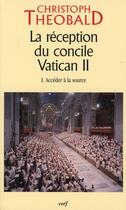 Couverture du livre « La réception du concile Vatican II Tome 1 ; accéder à la source » de Theobald Christ aux éditions Cerf