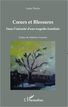 Couverture du livre « Coeurs et blessures dans l'intimité d'une tragédie familiale » de Louise Thunin aux éditions L'harmattan