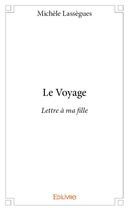 Couverture du livre « Le voyage - lettre a ma fille » de Lassegues Michele aux éditions Edilivre