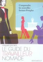 Couverture du livre « Le guide du travailleur nomade ; comprendre les nouvelles formes d'emploi » de Gerard Ducret aux éditions Marabout