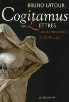 Couverture du livre « Cogitamus ; six lettres sur les humanités scientifiques » de Bruno Latour aux éditions La Decouverte