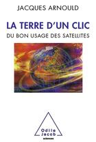 Couverture du livre « La Terre d'un clic ; du bon usage des satellites » de Jacques Arnould aux éditions Odile Jacob