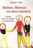 Couverture du livre « Maman, mamour, mes deux mamans ; une famille homoparentale » de Brigitte Celier aux éditions Anne Carriere