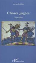 Couverture du livre « Choses jugees » de Xavier Labbee aux éditions Editions L'harmattan