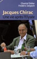 Couverture du livre « Jacques chirac ; une vie après l'Elyséee » de Chantal Didier aux éditions Favre