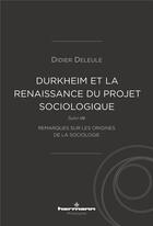 Couverture du livre « Durkheim et la renaissance du projet sociologique ; remarques sur les origines de la sociologie » de Didier Deleule aux éditions Hermann