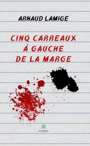 Couverture du livre « Cinq carreaux à gauche de la marge » de Arnaud Lamige aux éditions Le Lys Bleu