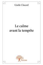 Couverture du livre « Le calme avant la tempete » de Gisele Clauzel aux éditions Edilivre