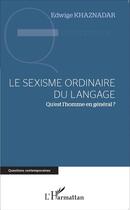 Couverture du livre « Le sexisme ordinaire du langage ; qu'est l'homme en général » de Edwige Khaznadar aux éditions L'harmattan