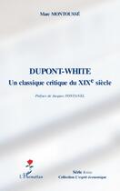 Couverture du livre « Dupont-White ; un classique critique du XIXe siècle » de Marc Montousse aux éditions L'harmattan