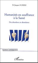 Couverture du livre « Humanites en souffrance a la sante - des abandons en abondance » de Jacques Hureiki aux éditions Editions L'harmattan