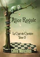 Couverture du livre « Alice Royale Tome 2 ; le chat du Cheshire » de Celine Mancellon aux éditions Sharon Kena