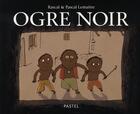 Couverture du livre « Ogre noir » de Rascal et Pascal Lemaitre aux éditions Ecole Des Loisirs