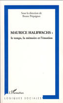 Couverture du livre « Maurice Halbwachs : le temps, la mémoire et l'émotion » de Bruno Pequignot aux éditions L'harmattan
