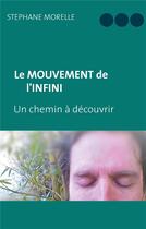 Couverture du livre « Le mouvement de l'infini ; un chemin à découvrir » de Stephane Morelle aux éditions Books On Demand