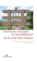 Couverture du livre « Le bouddhisme ou la voie des valeurs ; un dialogue sur la création de valeurs à travers l'histoire » de Daisaku Ikeda et Lokesh Chandra aux éditions L'harmattan