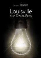 Couverture du livre « Louisville sur deux-fers » de Jacques Arnaud aux éditions Baudelaire