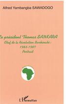 Couverture du livre « LE PRÉSIDENT THOMAS SANKARA, CHEF DE LA REVOLUTION BURKINABE : 1983-1987 - portrait » de Alfred Yambangba Sawadogo aux éditions L'harmattan