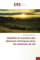 Couverture du livre « Mobilite et transfert des elements chimiques dans les solutions de sol » de Gbenkom Mouliom A. aux éditions Editions Universitaires Europeennes