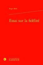 Couverture du livre « Essai sur la fidélité » de Mehl Roger aux éditions Classiques Garnier