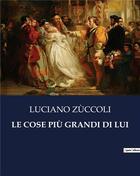 Couverture du livre « LE COSE PIÙ GRANDI DI LUI » de Luciano Zuccoli aux éditions Culturea