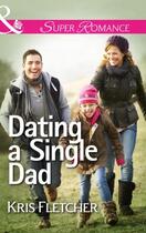 Couverture du livre « Dating a Single Dad (Mills & Boon Superromance) » de Kris Fletcher aux éditions Mills & Boon Series